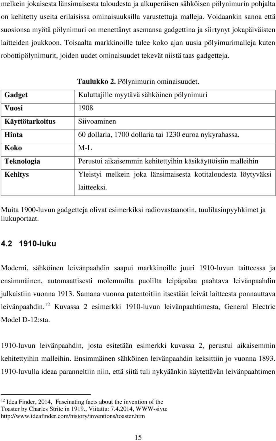 Toisaalta markkinoille tulee koko ajan uusia pölyimurimalleja kuten robottipölynimurit, joiden uudet ominaisuudet tekevät niistä taas gadgetteja. Taulukko 2. Pölynimurin ominaisuudet.