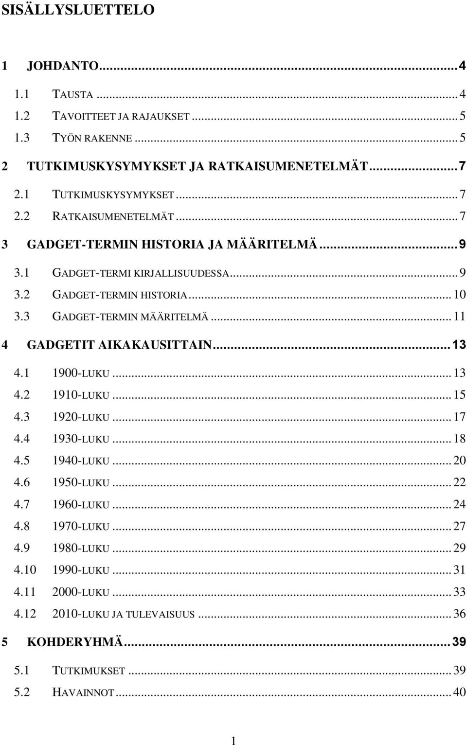 .. 11 4 GADGETIT AIKAKAUSITTAIN... 13 4.1 1900-LUKU... 13 4.2 1910-LUKU... 15 4.3 1920-LUKU... 17 4.4 1930-LUKU... 18 4.5 1940-LUKU... 20 4.6 1950-LUKU... 22 4.7 1960-LUKU... 24 4.