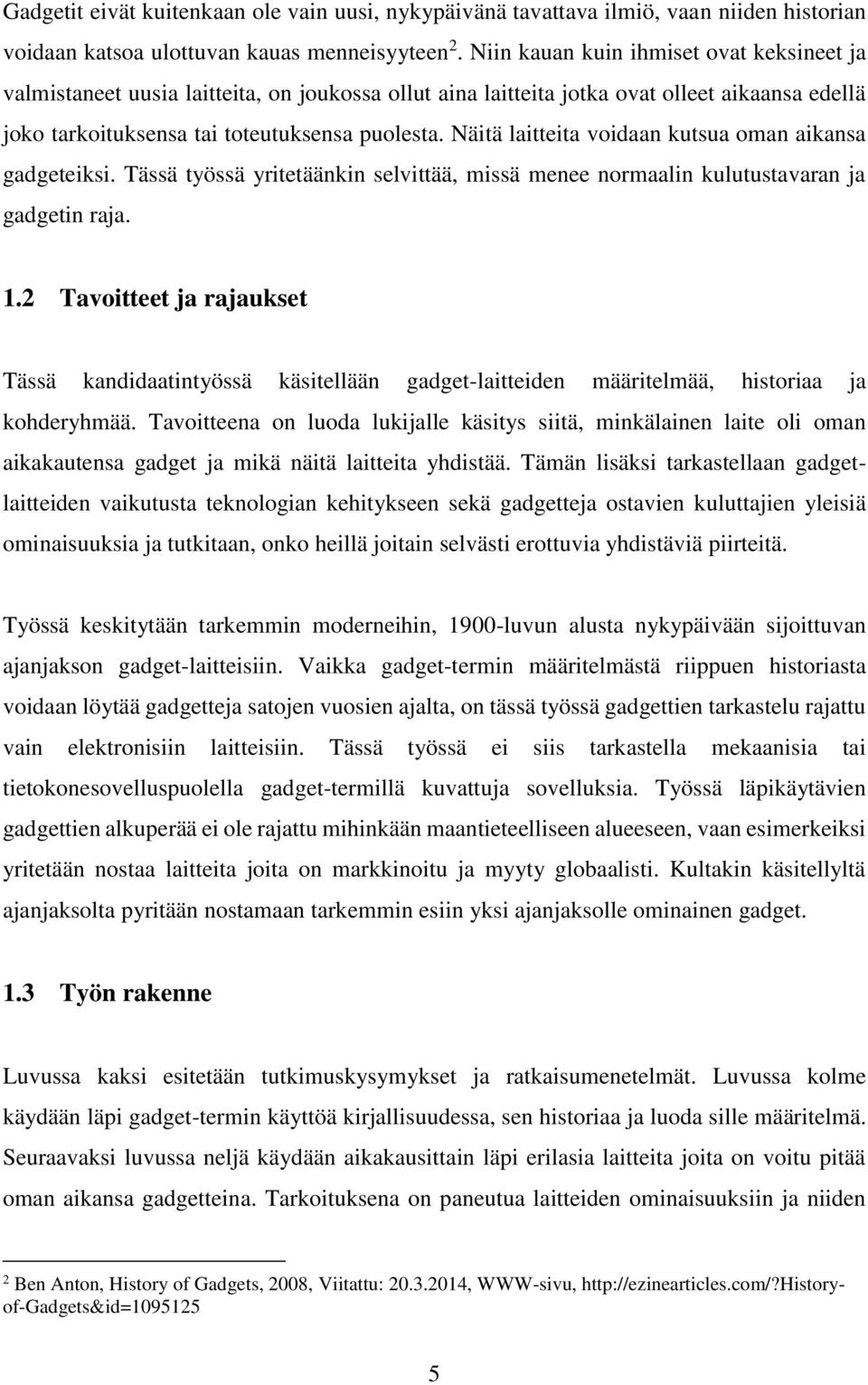 Näitä laitteita voidaan kutsua oman aikansa gadgeteiksi. Tässä työssä yritetäänkin selvittää, missä menee normaalin kulutustavaran ja gadgetin raja. 1.