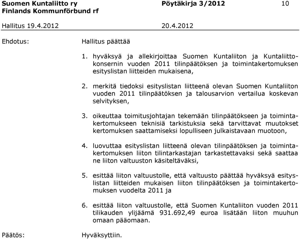 merkitä tiedoksi esityslistan liitteenä olevan Suomen Kuntaliiton vuoden 2011 tilinpäätöksen ja talousarvion vertailua koskevan selvityksen, 3.