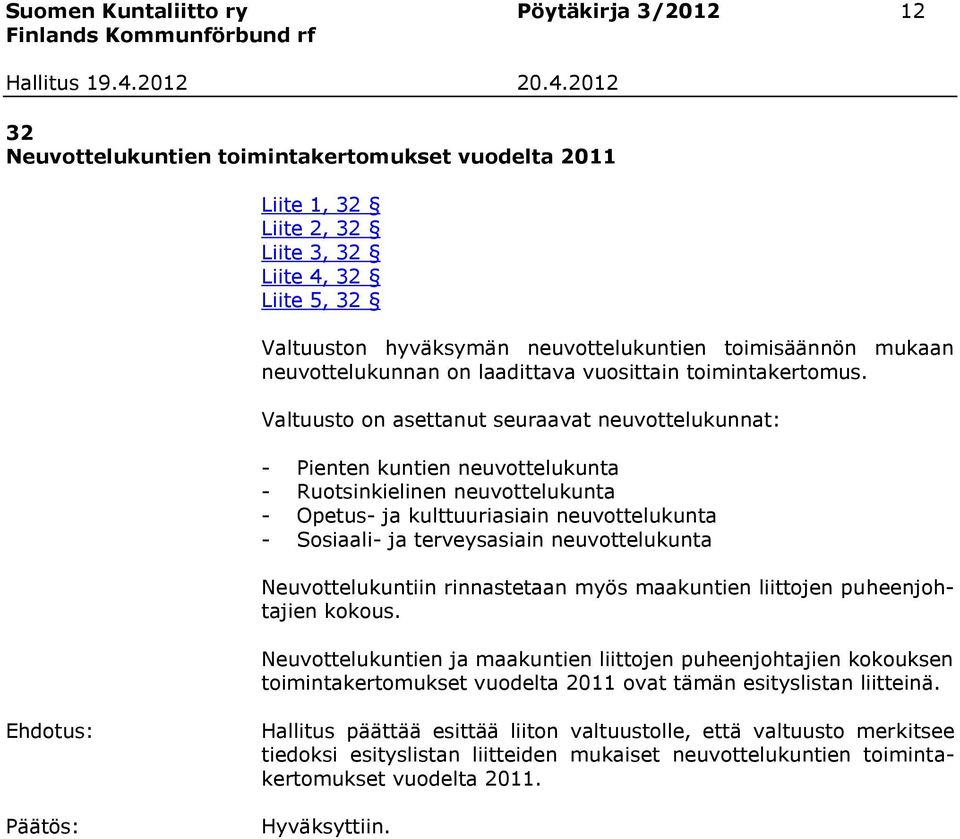 Valtuusto on asettanut seuraavat neuvottelukunnat: - Pienten kuntien neuvottelukunta - Ruotsinkielinen neuvottelukunta - Opetus- ja kulttuuriasiain neuvottelukunta - Sosiaali- ja terveysasiain