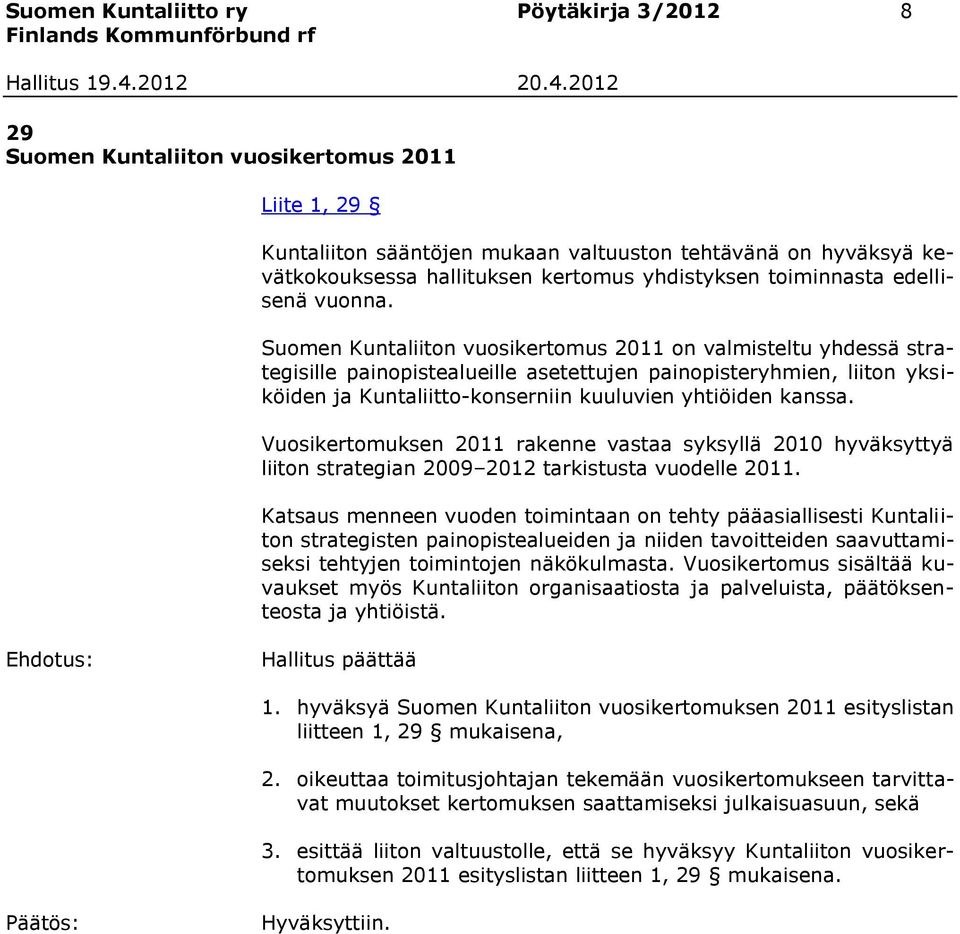 Suomen Kuntaliiton vuosikertomus 2011 on valmisteltu yhdessä strategisille painopistealueille asetettujen painopisteryhmien, liiton yksiköiden ja Kuntaliitto-konserniin kuuluvien yhtiöiden kanssa.