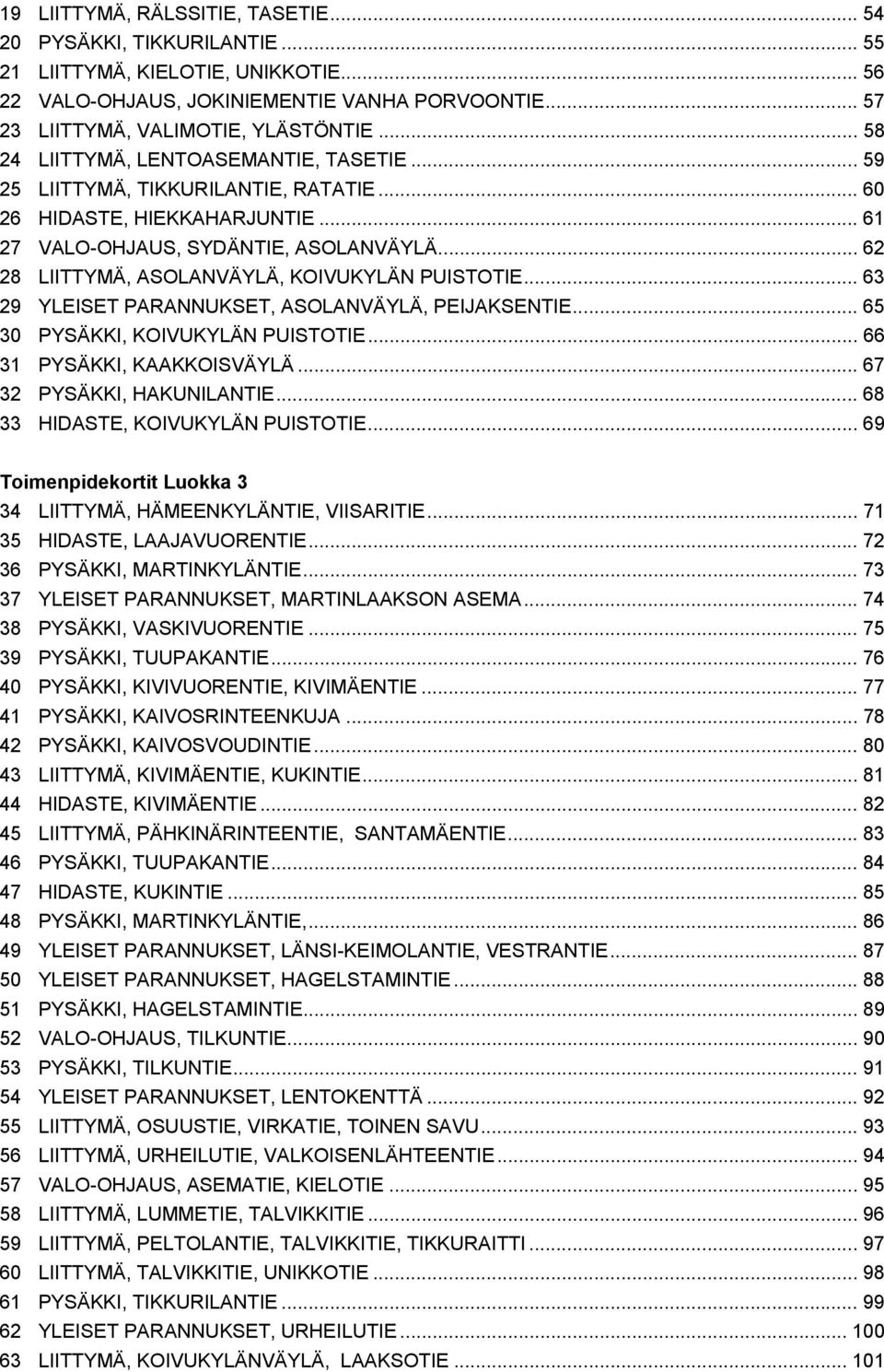 .. 62 28 LIITTYMÄ, ASOLANVÄYLÄ, KOIVUKYLÄN PUISTOTIE... 63 29 YLEISET PARANNUKSET, ASOLANVÄYLÄ, PEIJAKSENTIE... 65 30 PYSÄKKI, KOIVUKYLÄN PUISTOTIE... 66 31 PYSÄKKI, KAAKKOISVÄYLÄ.