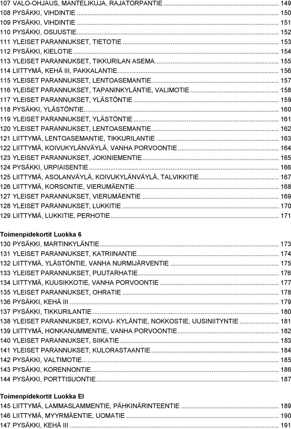 .. 157 116 YLEISET PARANNUKSET, TAPANINKYLÄNTIE, VALIMOTIE... 158 117 YLEISET PARANNUKSET, YLÄSTÖNTIE... 159 118 PYSÄKKI, YLÄSTÖNTIE... 160 119 YLEISET PARANNUKSET, YLÄSTÖNTIE.