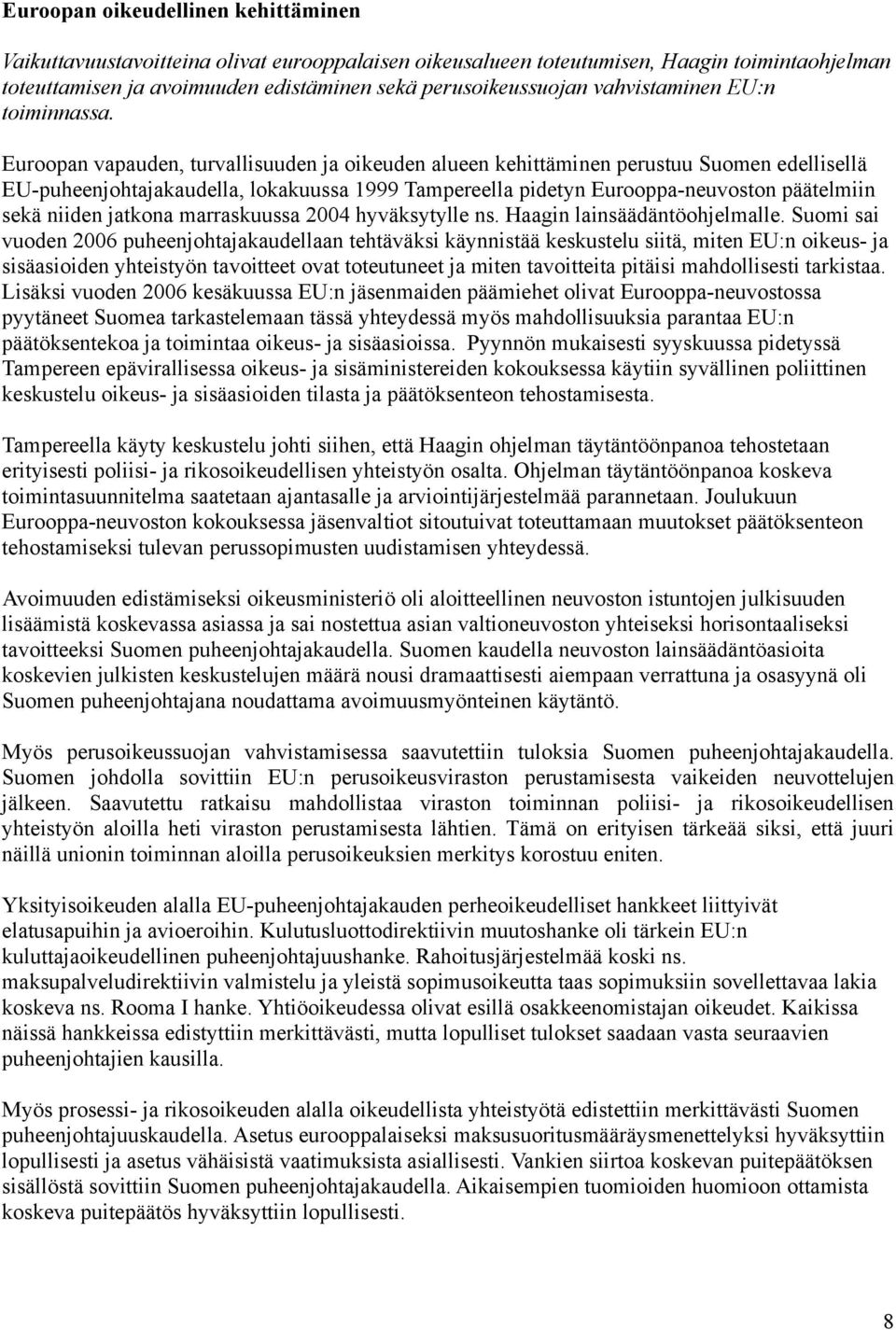 Euroopan vapauden, turvallisuuden ja oikeuden alueen kehittäminen perustuu Suomen edellisellä EU-puheenjohtajakaudella, lokakuussa 1999 Tampereella pidetyn Eurooppa-neuvoston päätelmiin sekä niiden