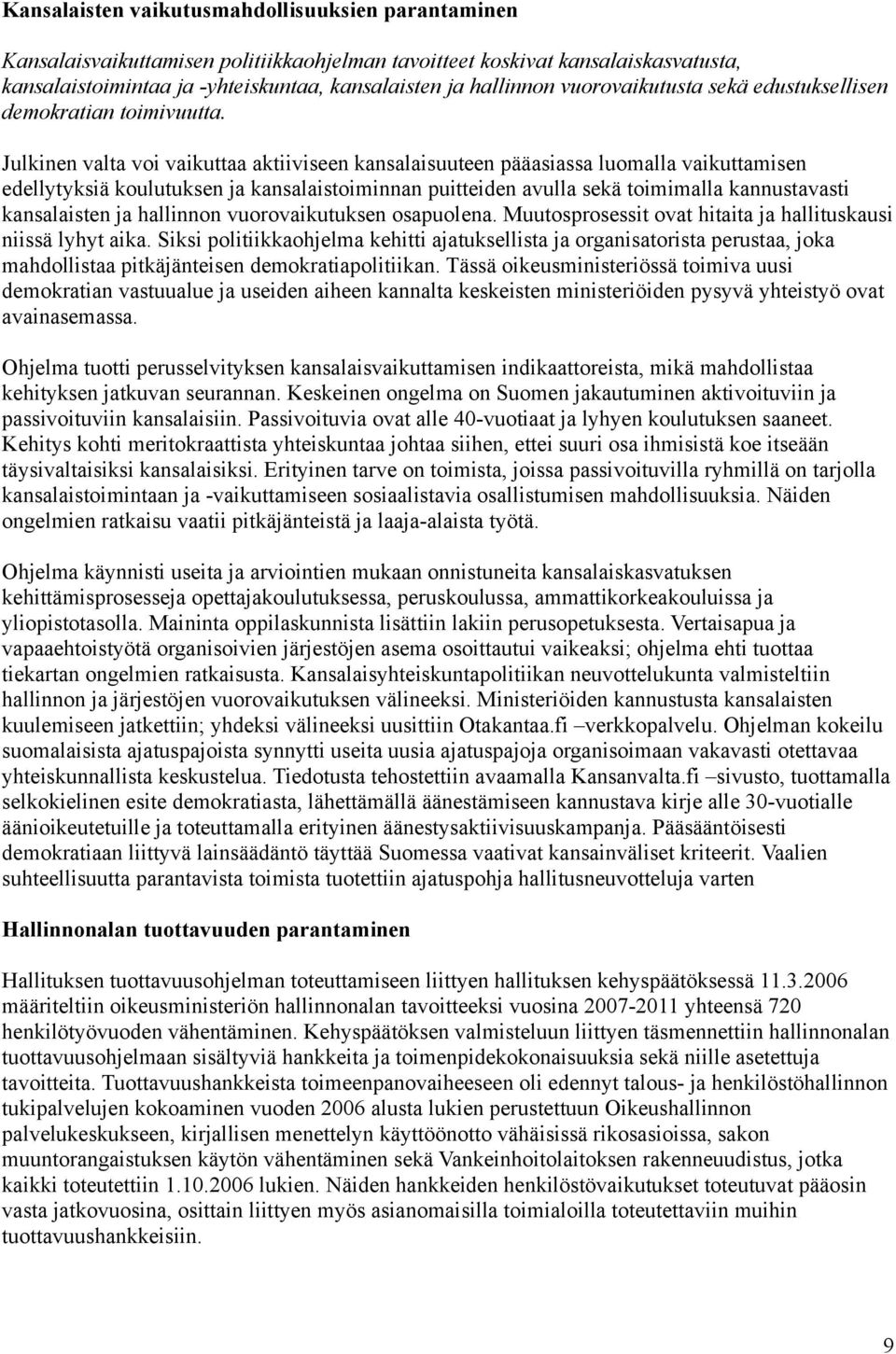 Julkinen valta voi vaikuttaa aktiiviseen kansalaisuuteen pääasiassa luomalla vaikuttamisen edellytyksiä koulutuksen ja kansalaistoiminnan puitteiden avulla sekä toimimalla kannustavasti kansalaisten