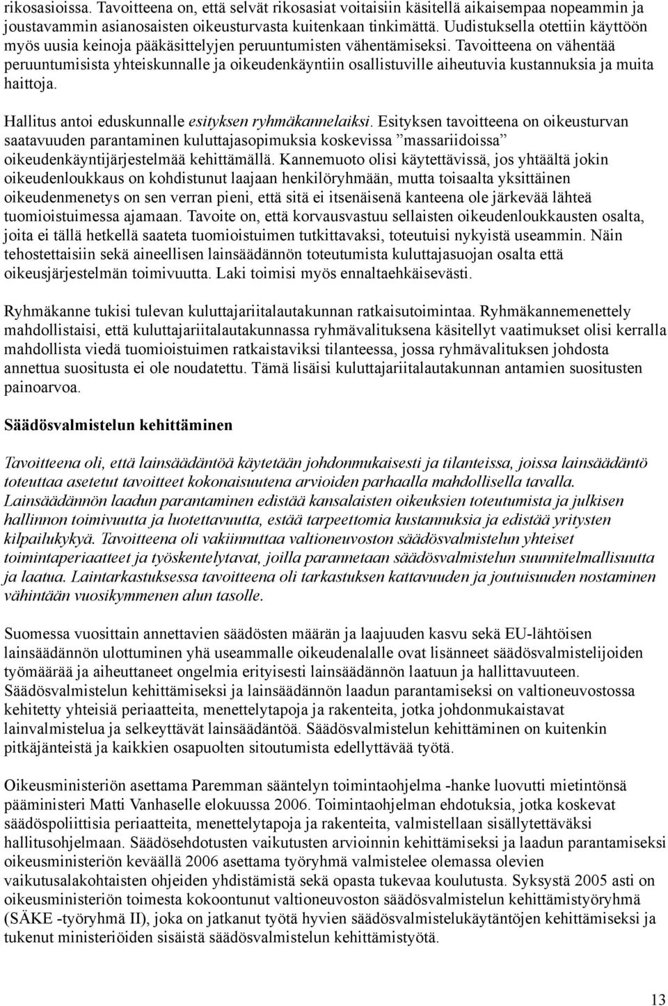 Tavoitteena on vähentää peruuntumisista yhteiskunnalle ja oikeudenkäyntiin osallistuville aiheutuvia kustannuksia ja muita haittoja. Hallitus antoi eduskunnalle esityksen ryhmäkannelaiksi.