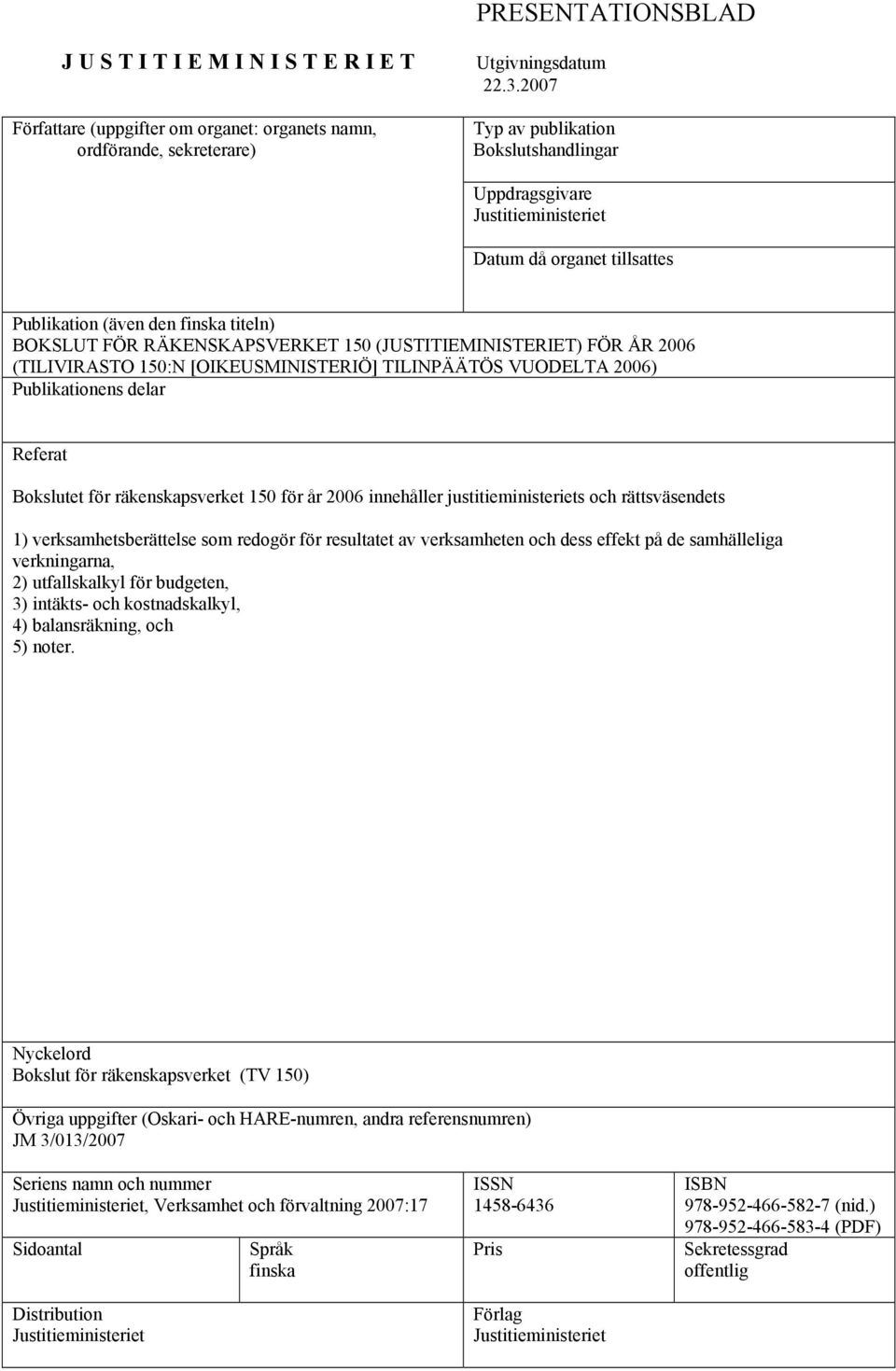 FÖR ÅR 2006 (TILIVIRASTO 150:N [OIKEUSMINISTERIÖ] TILINPÄÄTÖS VUODELTA 2006) Publikationens delar Referat Bokslutet för räkenskapsverket 150 för år 2006 innehåller justitieministeriets och