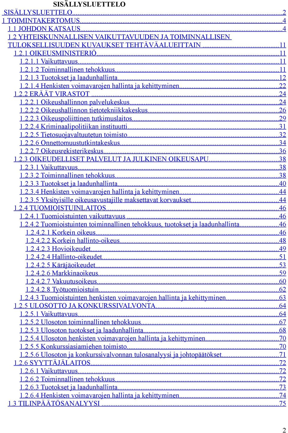 2.2.1 Oikeushallinnon palvelukeskus...24 1.2.2.2 Oikeushallinnon tietotekniikkakeskus...26 1.2.2.3 Oikeuspoliittinen tutkimuslaitos...29 1.2.2.4 Kriminaalipolitiikan instituutti...31 1.2.2.5 Tietosuojavaltuutetun toimisto.