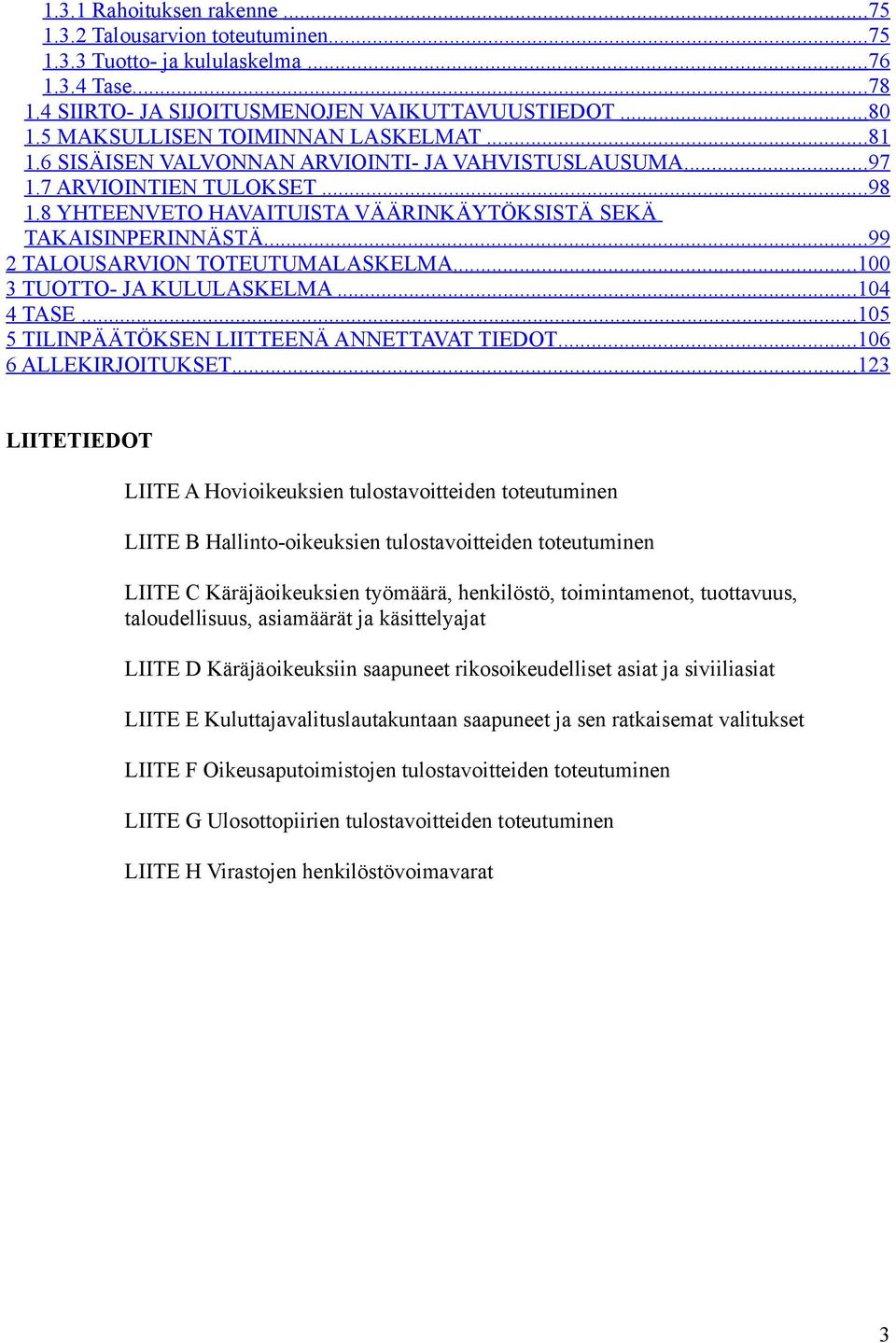 ..99 2 TALOUSARVION TOTEUTUMALASKELMA...100 3 TUOTTO- JA KULULASKELMA...104 4 TASE... 105 5 TILINPÄÄTÖKSEN LIITTEENÄ ANNETTAVAT TIEDOT...106 6 ALLEKIRJOITUKSET.