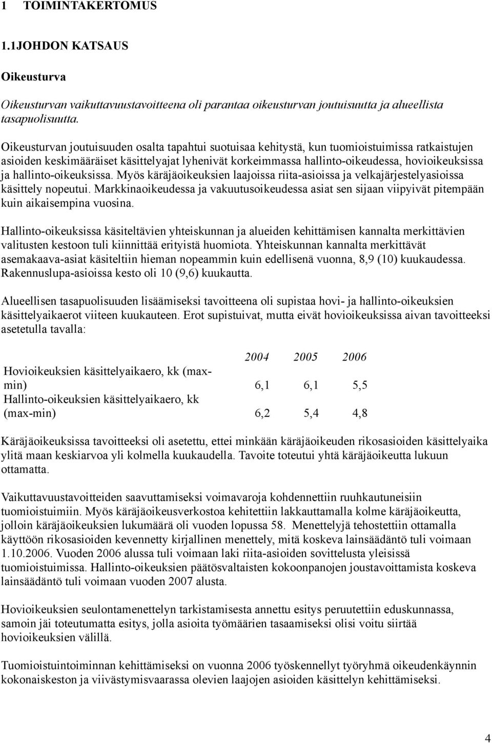 hallinto-oikeuksissa. Myös käräjäoikeuksien laajoissa riita-asioissa ja velkajärjestelyasioissa käsittely nopeutui.