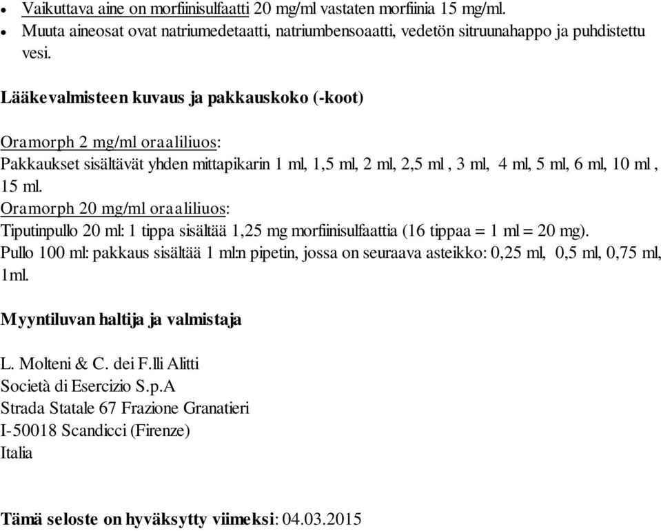 Oramorph 20 mg/ml oraaliliuos: Tiputinpullo 20 ml: 1 tippa sisältää 1,25 mg morfiinisulfaattia (16 tippaa = 1 ml = 20 mg).