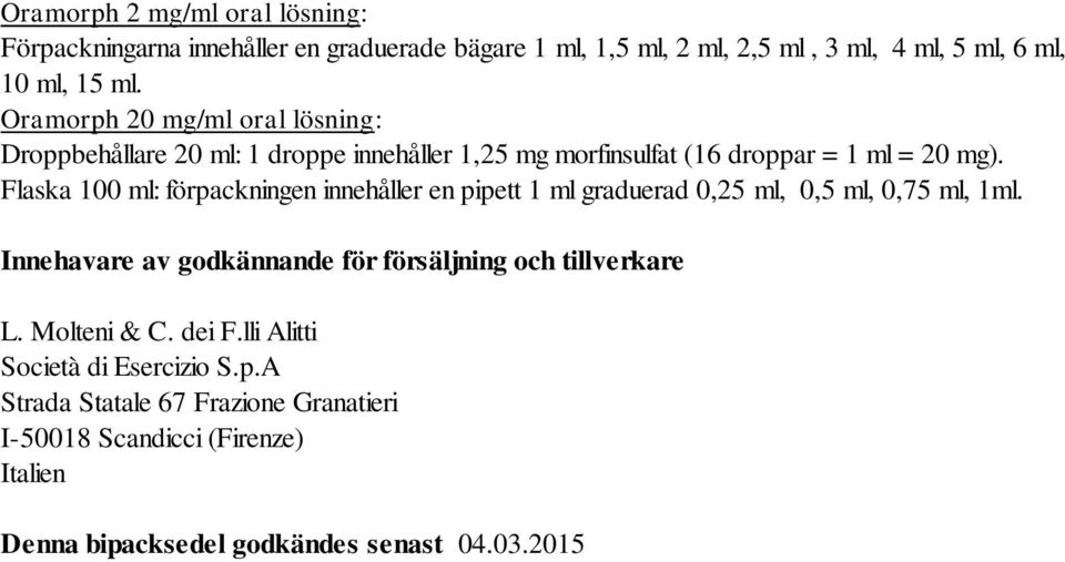 Flaska 100 ml: förpackningen innehåller en pipett 1 ml graduerad 0,25 ml, 0,5 ml, 0,75 ml, 1ml.