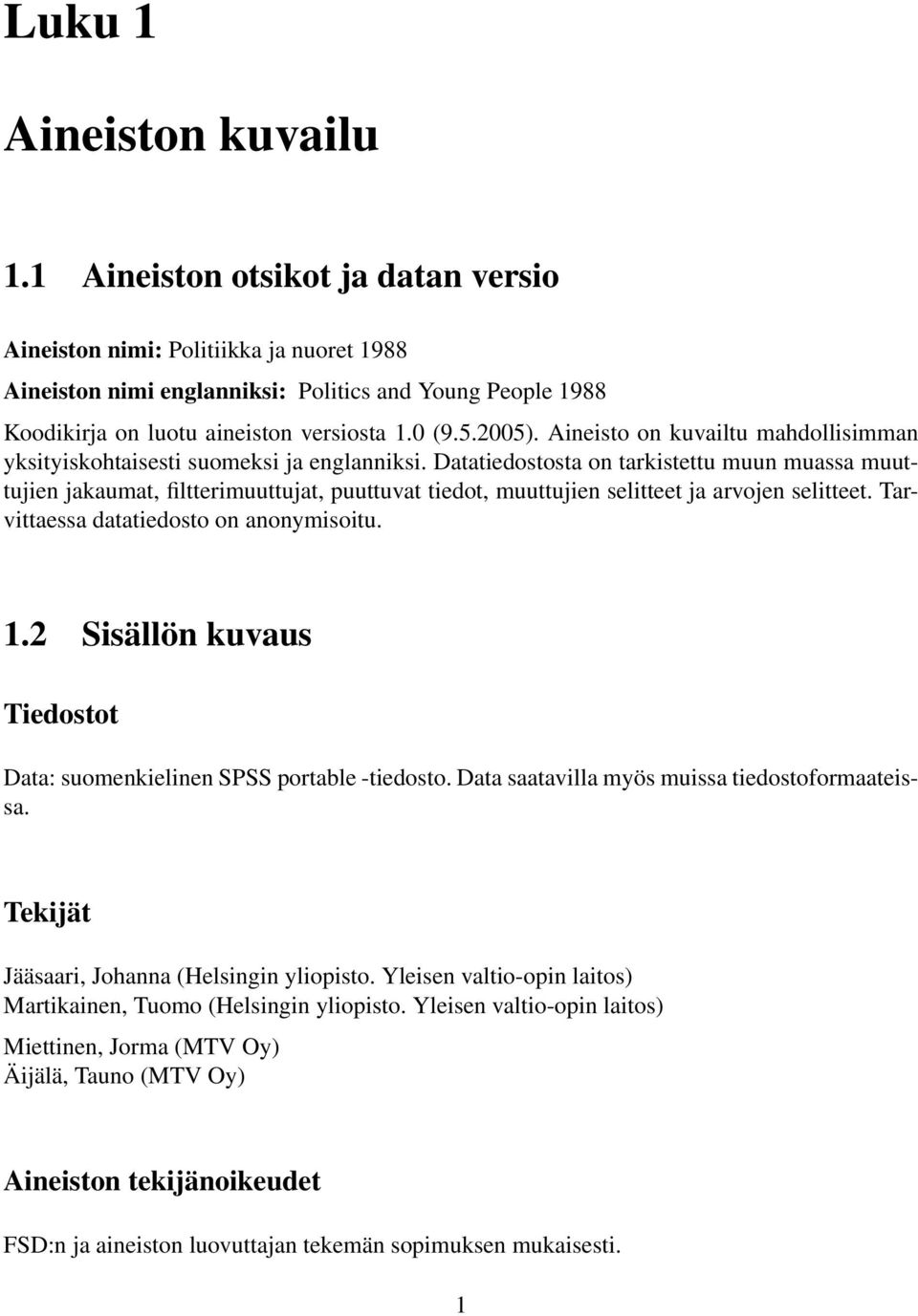 Aineisto on kuvailtu mahdollisimman yksityiskohtaisesti suomeksi ja englanniksi.