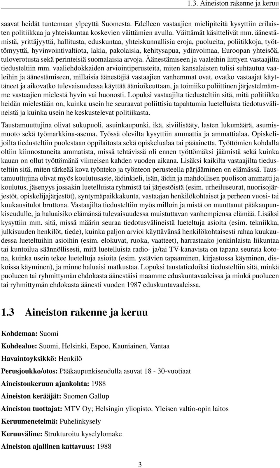 äänestämistä, yrittäjyyttä, hallitusta, eduskuntaa, yhteiskunnallisia eroja, puolueita, poliitikkoja, työttömyyttä, hyvinvointivaltiota, lakia, pakolaisia, kehitysapua, ydinvoimaa, Euroopan yhteisöä,