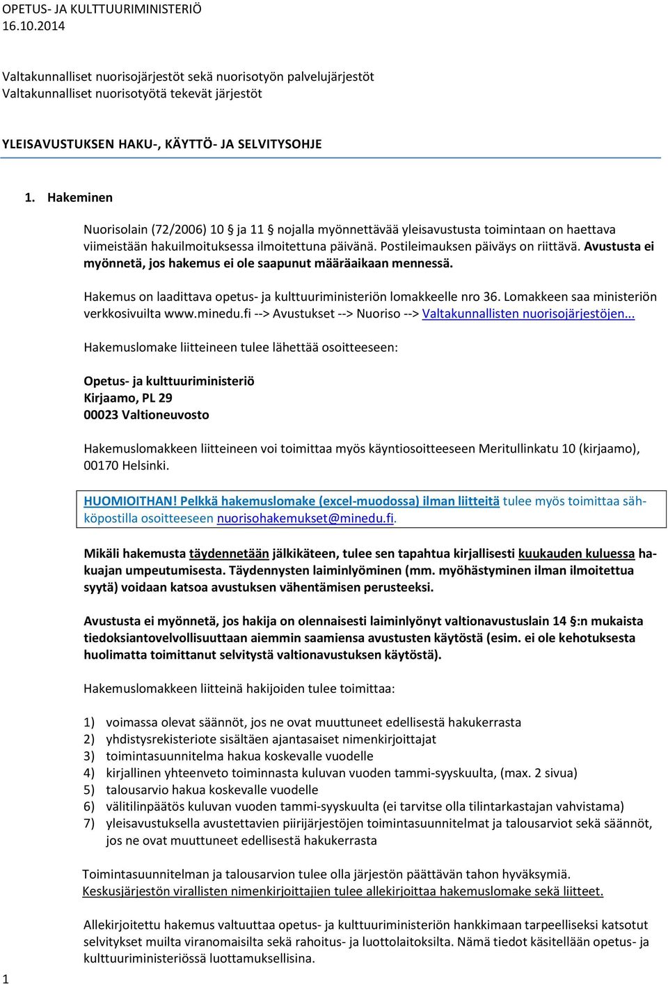 Avustusta ei myönnetä, jos hakemus ei ole saapunut määräaikaan mennessä. Hakemus on laadittava opetus- ja kulttuuriministeriön lomakkeelle nro 36. Lomakkeen saa ministeriön verkkosivuilta www.minedu.