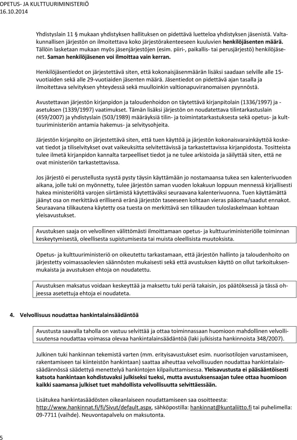 Henkilöjäsentiedot on järjestettävä siten, että kokonaisjäsenmäärän lisäksi saadaan selville alle 15- vuotiaiden sekä alle 29-vuotiaiden jäsenten määrä.