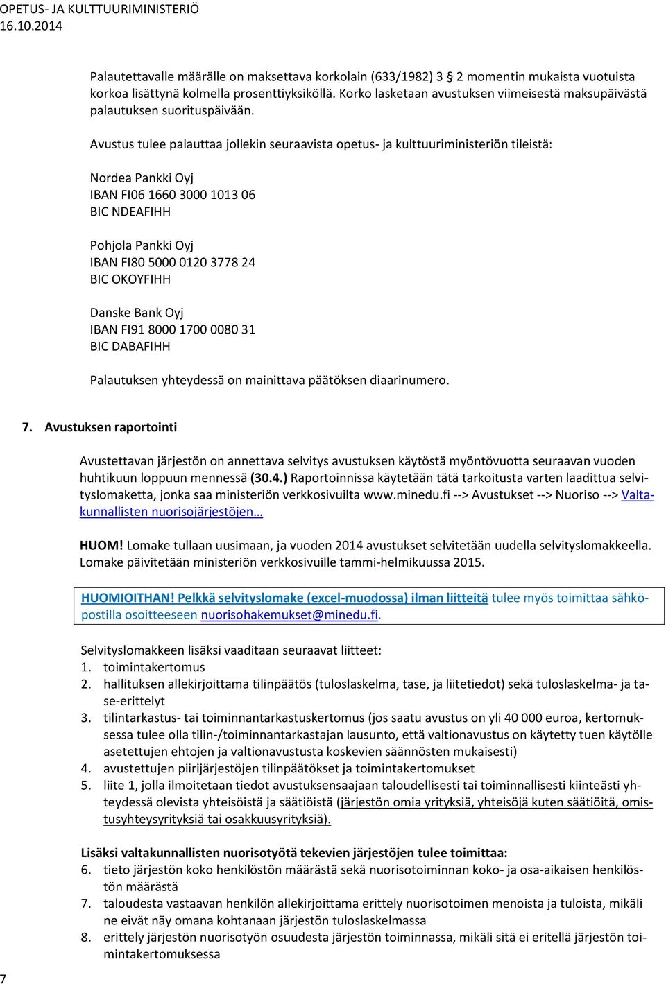 Avustus tulee palauttaa jollekin seuraavista opetus- ja kulttuuriministeriön tileistä: Nordea Pankki Oyj IBAN FI06 1660 3000 1013 06 BIC NDEAFIHH Pohjola Pankki Oyj IBAN FI80 5000 0120 3778 24 BIC