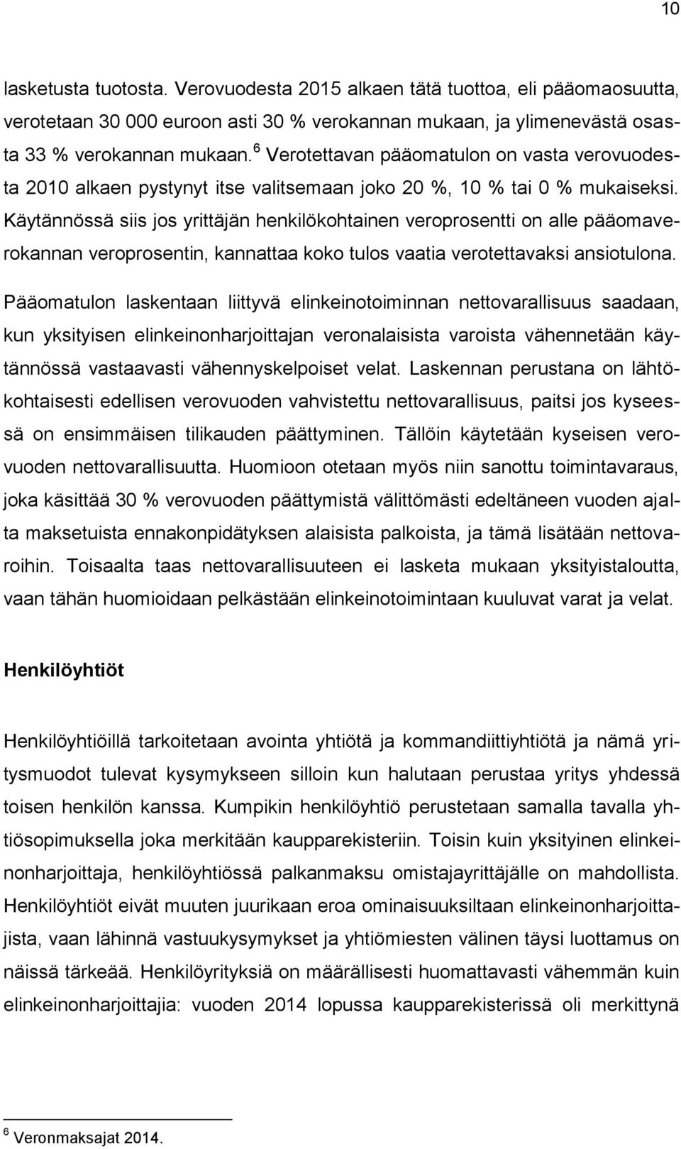 Käytännössä siis jos yrittäjän henkilökohtainen veroprosentti on alle pääomaverokannan veroprosentin, kannattaa koko tulos vaatia verotettavaksi ansiotulona.