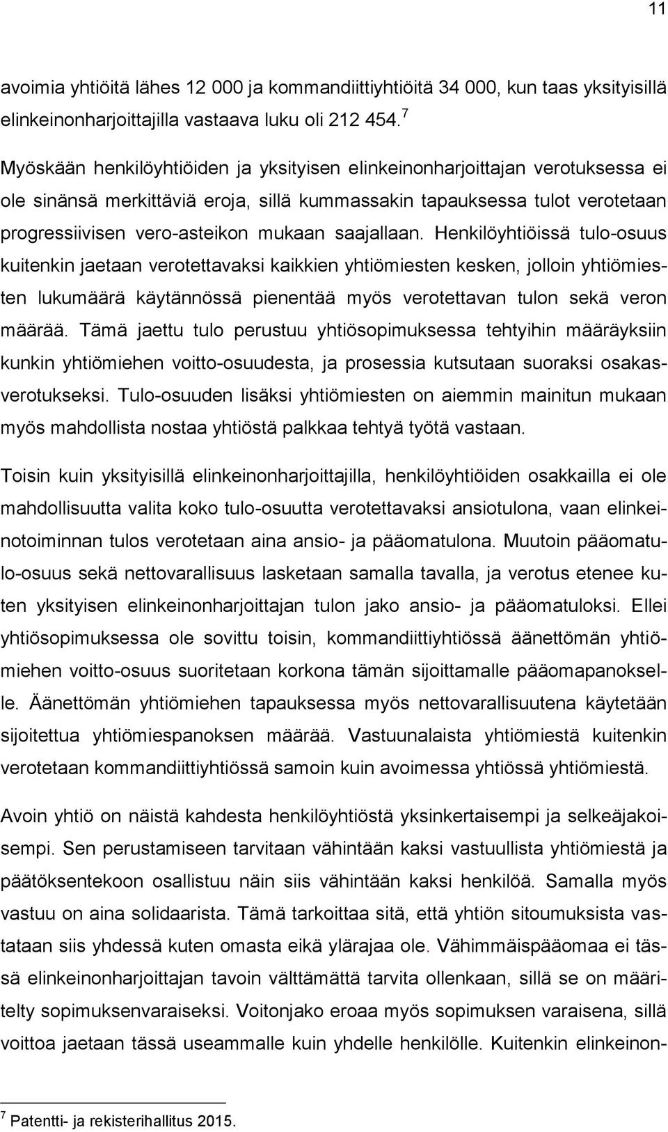 saajallaan. Henkilöyhtiöissä tulo-osuus kuitenkin jaetaan verotettavaksi kaikkien yhtiömiesten kesken, jolloin yhtiömiesten lukumäärä käytännössä pienentää myös verotettavan tulon sekä veron määrää.