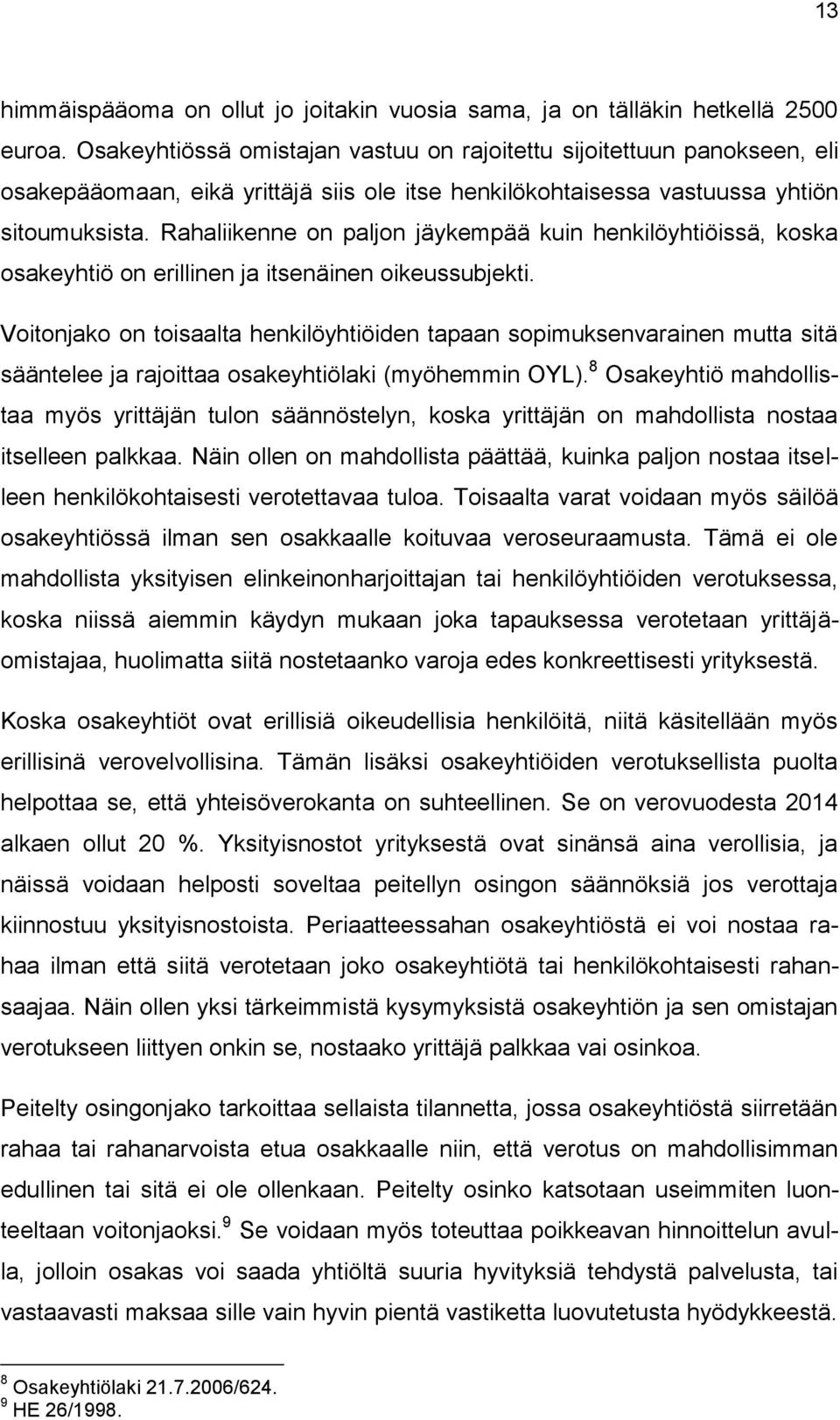 Rahaliikenne on paljon jäykempää kuin henkilöyhtiöissä, koska osakeyhtiö on erillinen ja itsenäinen oikeussubjekti.