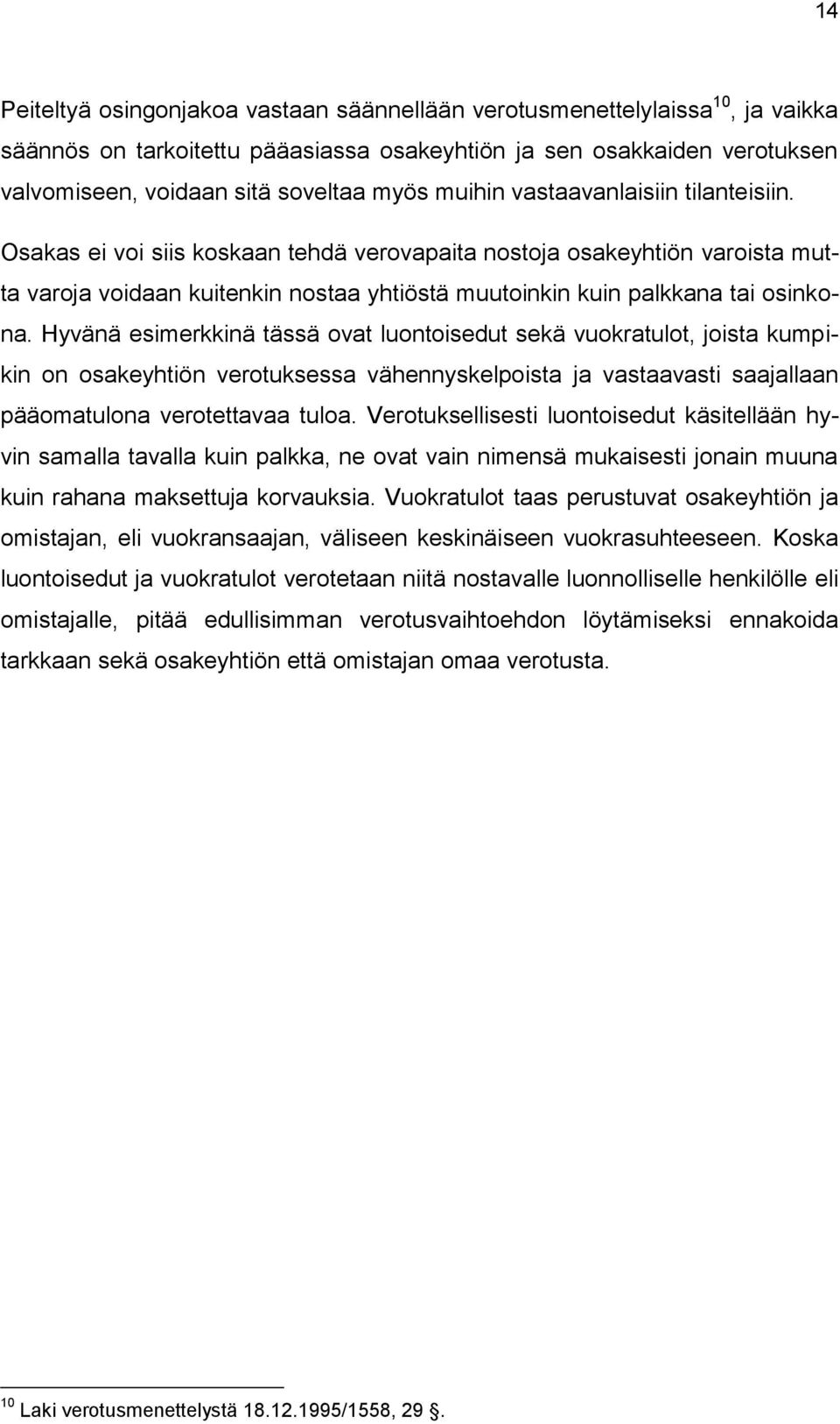 Hyvänä esimerkkinä tässä ovat luontoisedut sekä vuokratulot, joista kumpikin on osakeyhtiön verotuksessa vähennyskelpoista ja vastaavasti saajallaan pääomatulona verotettavaa tuloa.