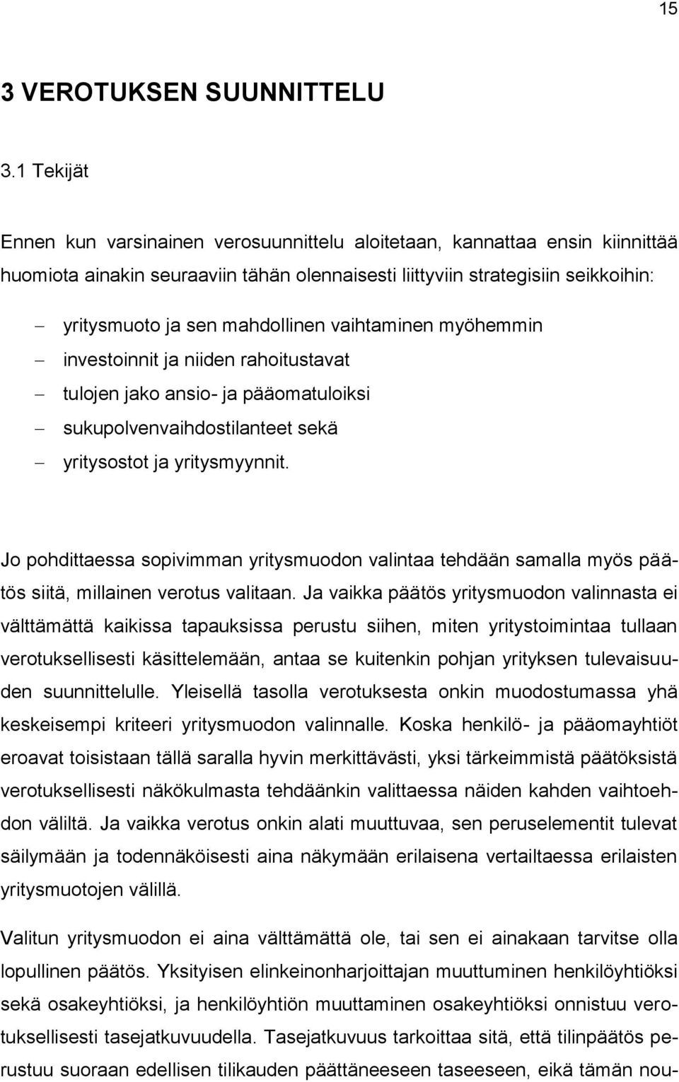mahdollinen vaihtaminen myöhemmin investoinnit ja niiden rahoitustavat tulojen jako ansio- ja pääomatuloiksi sukupolvenvaihdostilanteet sekä yritysostot ja yritysmyynnit.