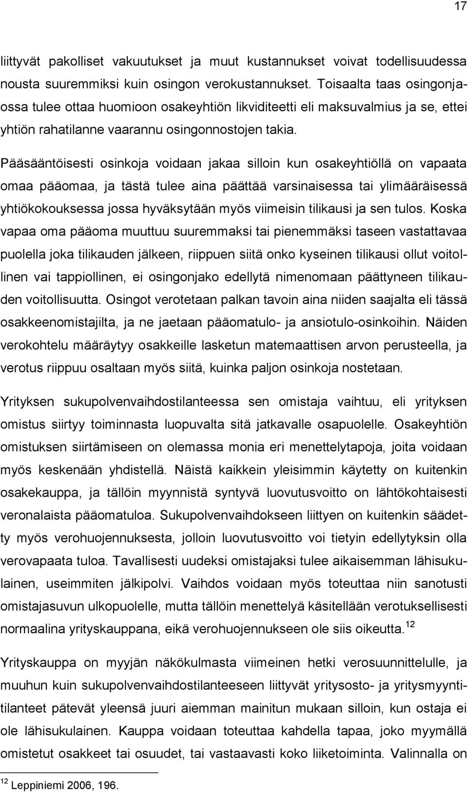 Pääsääntöisesti osinkoja voidaan jakaa silloin kun osakeyhtiöllä on vapaata omaa pääomaa, ja tästä tulee aina päättää varsinaisessa tai ylimääräisessä yhtiökokouksessa jossa hyväksytään myös