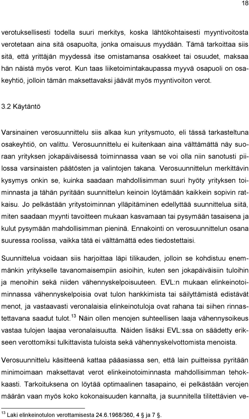 Kun taas liiketoimintakaupassa myyvä osapuoli on osakeyhtiö, jolloin tämän maksettavaksi jäävät myös myyntivoiton verot. 3.