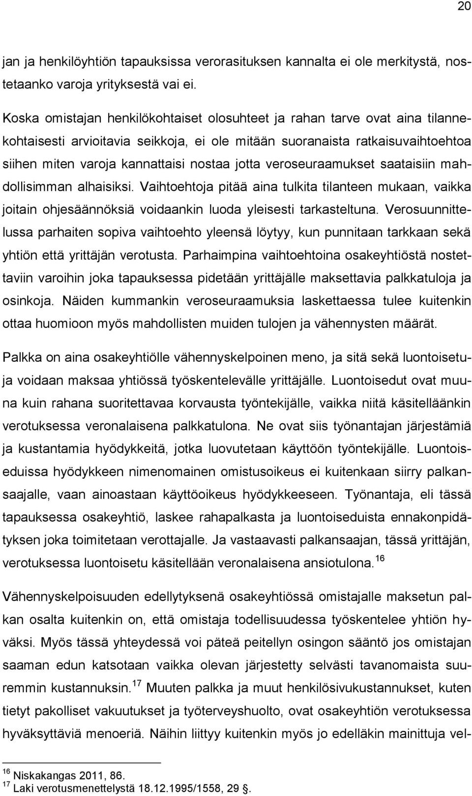 jotta veroseuraamukset saataisiin mahdollisimman alhaisiksi. Vaihtoehtoja pitää aina tulkita tilanteen mukaan, vaikka joitain ohjesäännöksiä voidaankin luoda yleisesti tarkasteltuna.