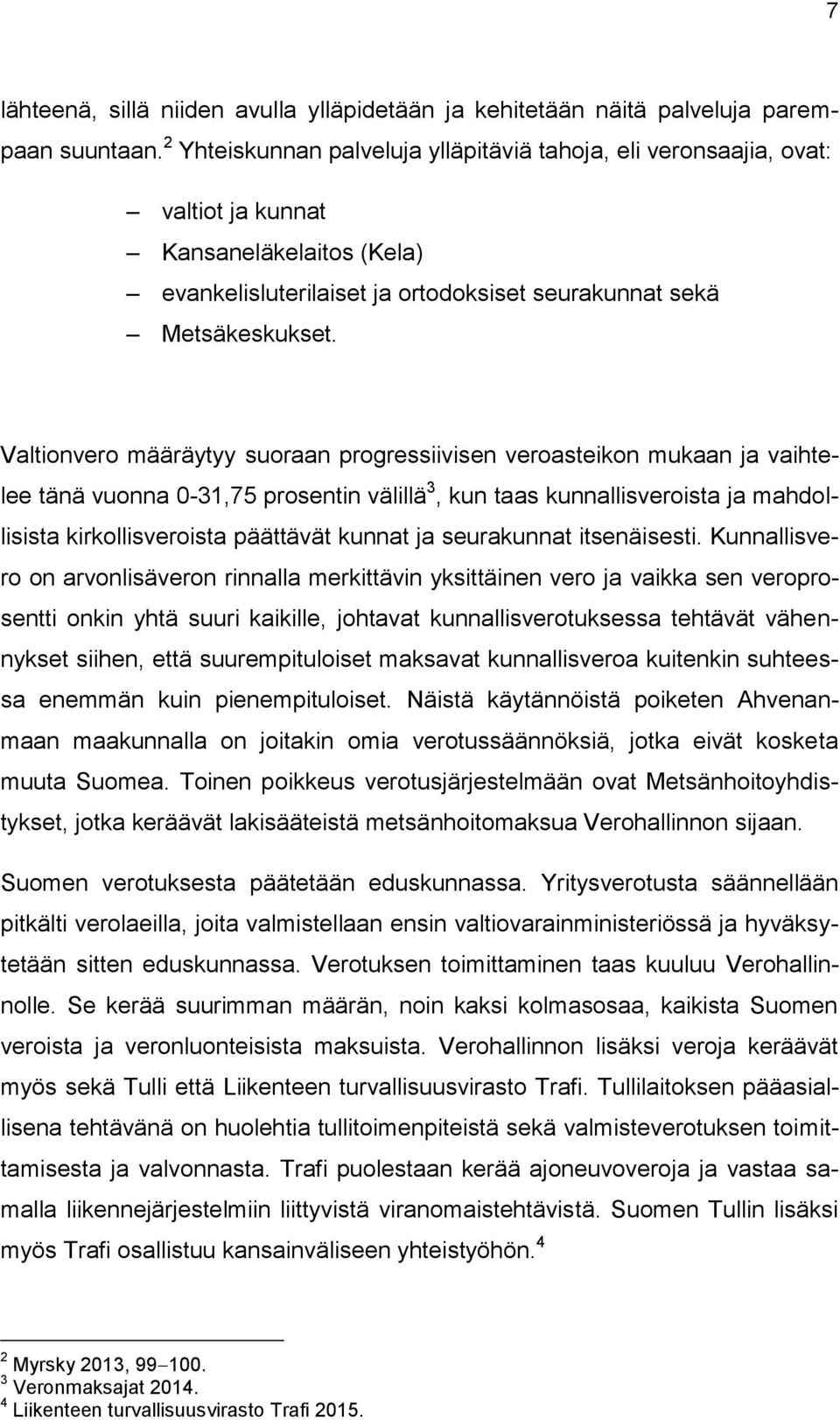 Valtionvero määräytyy suoraan progressiivisen veroasteikon mukaan ja vaihtelee tänä vuonna 0-31,75 prosentin välillä 3, kun taas kunnallisveroista ja mahdollisista kirkollisveroista päättävät kunnat