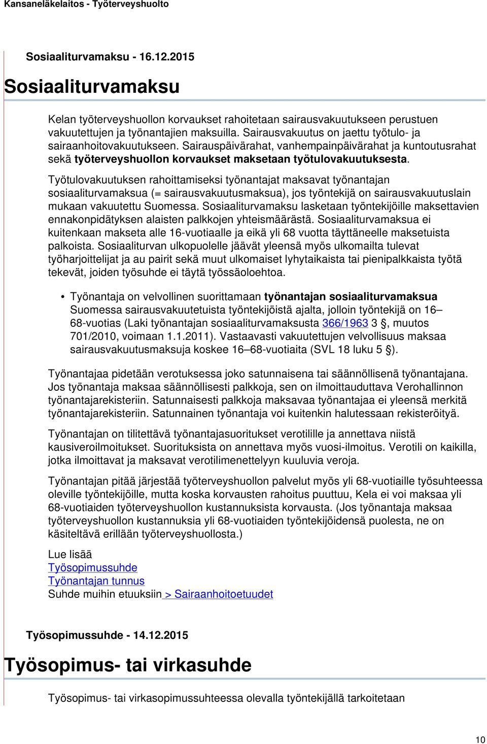 Työtulovakuutuksen rahoittamiseksi työnantajat maksavat työnantajan sosiaaliturvamaksua (= sairausvakuutusmaksua), jos työntekijä on sairausvakuutuslain mukaan vakuutettu Suomessa.