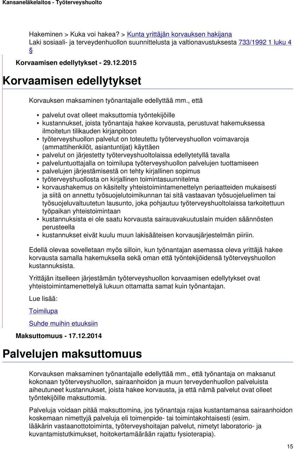 , että palvelut ovat olleet maksuttomia työntekijöille kustannukset, joista työnantaja hakee korvausta, perustuvat hakemuksessa ilmoitetun tilikauden kirjanpitoon työterveyshuollon palvelut on