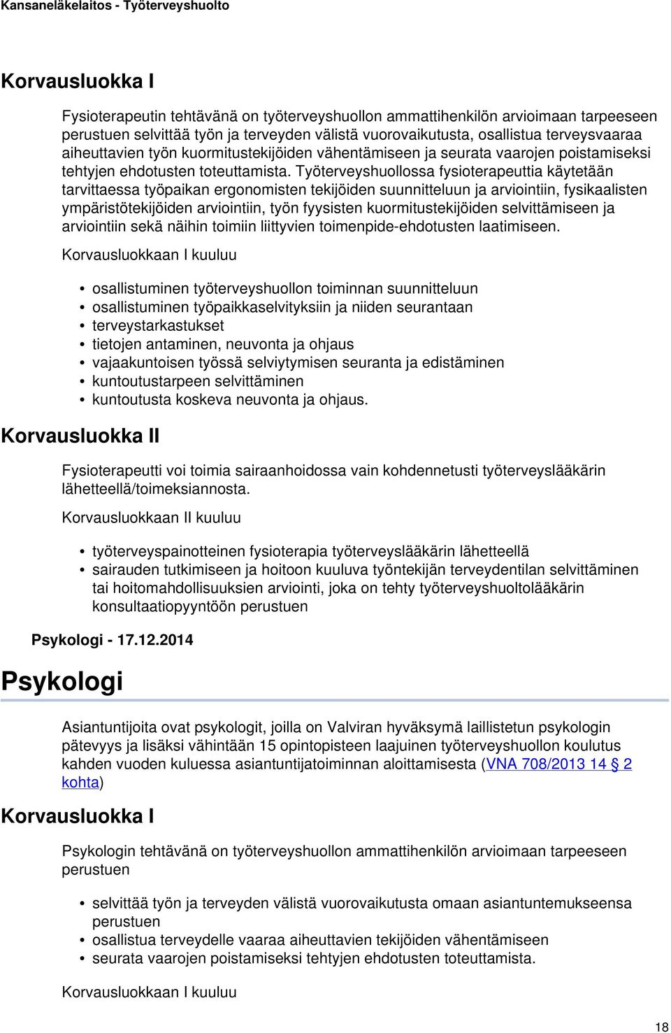 Työterveyshuollossa fysioterapeuttia käytetään tarvittaessa työpaikan ergonomisten tekijöiden suunnitteluun ja arviointiin, fysikaalisten ympäristötekijöiden arviointiin, työn fyysisten