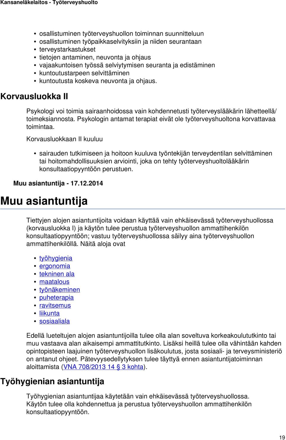 Korvausluokka II Psykologi voi toimia sairaanhoidossa vain kohdennetusti työterveyslääkärin lähetteellä/ toimeksiannosta.