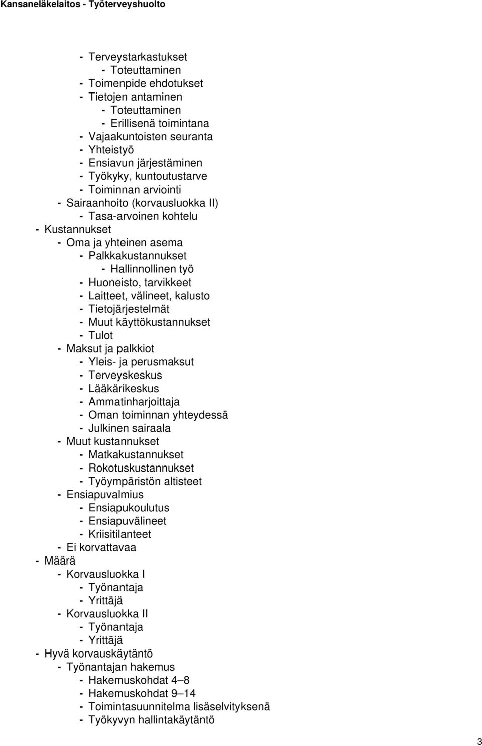 - Laitteet, välineet, kalusto - Tietojärjestelmät - Muut käyttökustannukset - Tulot - Maksut ja palkkiot - Yleis- ja perusmaksut - Terveyskeskus - Lääkärikeskus - Ammatinharjoittaja - Oman toiminnan