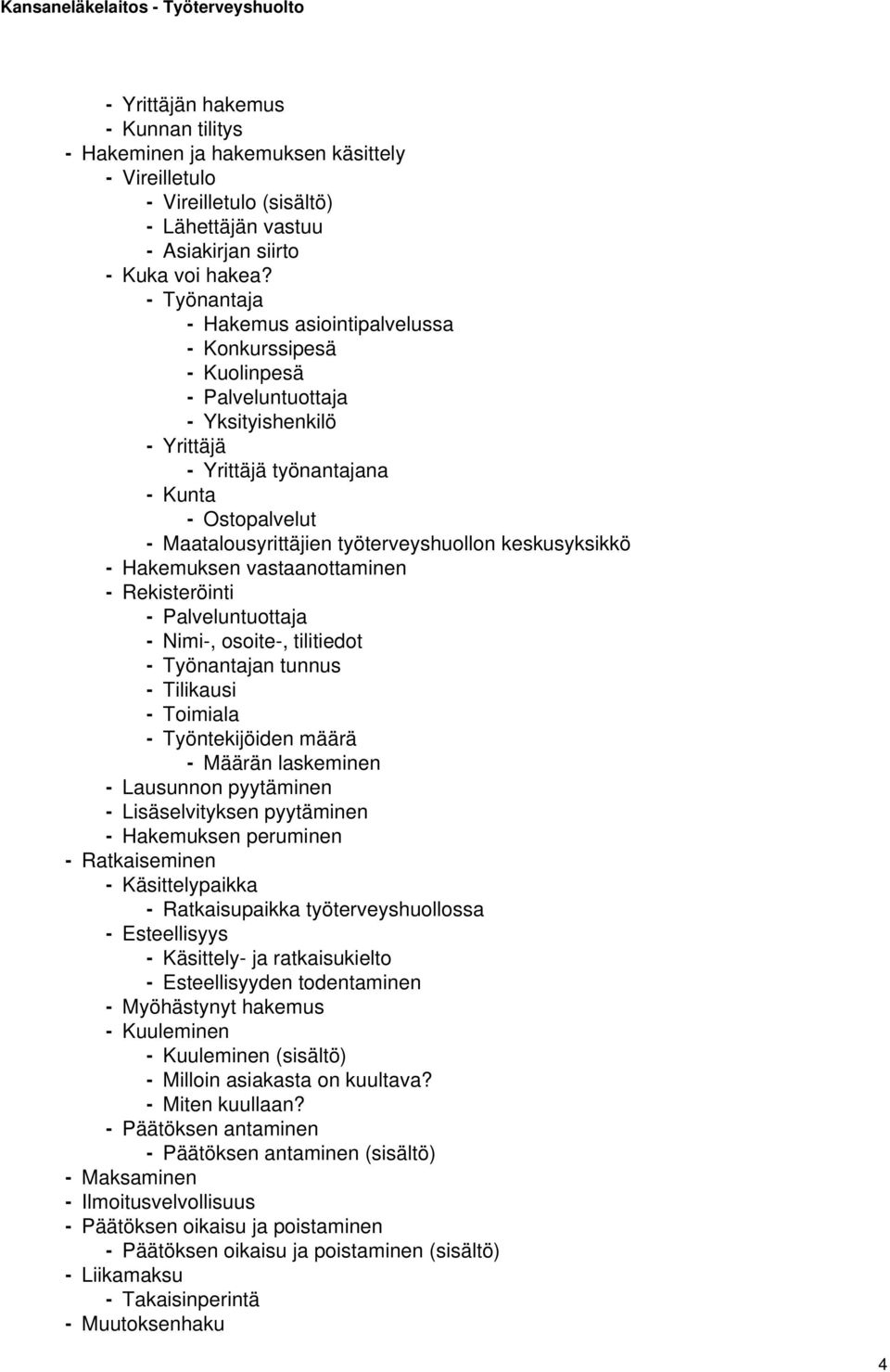 työterveyshuollon keskusyksikkö - Hakemuksen vastaanottaminen - Rekisteröinti - Palveluntuottaja - Nimi-, osoite-, tilitiedot - Työnantajan tunnus - Tilikausi - Toimiala - Työntekijöiden määrä -