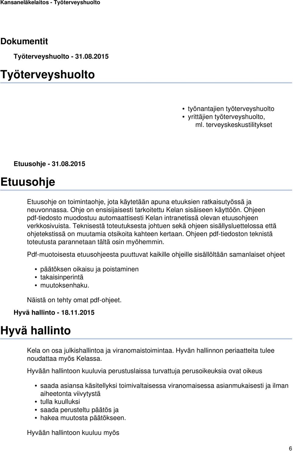 Teknisestä toteutuksesta johtuen sekä ohjeen sisällysluettelossa että ohjetekstissä on muutamia otsikoita kahteen kertaan. Ohjeen pdf-tiedoston teknistä toteutusta parannetaan tältä osin myöhemmin.