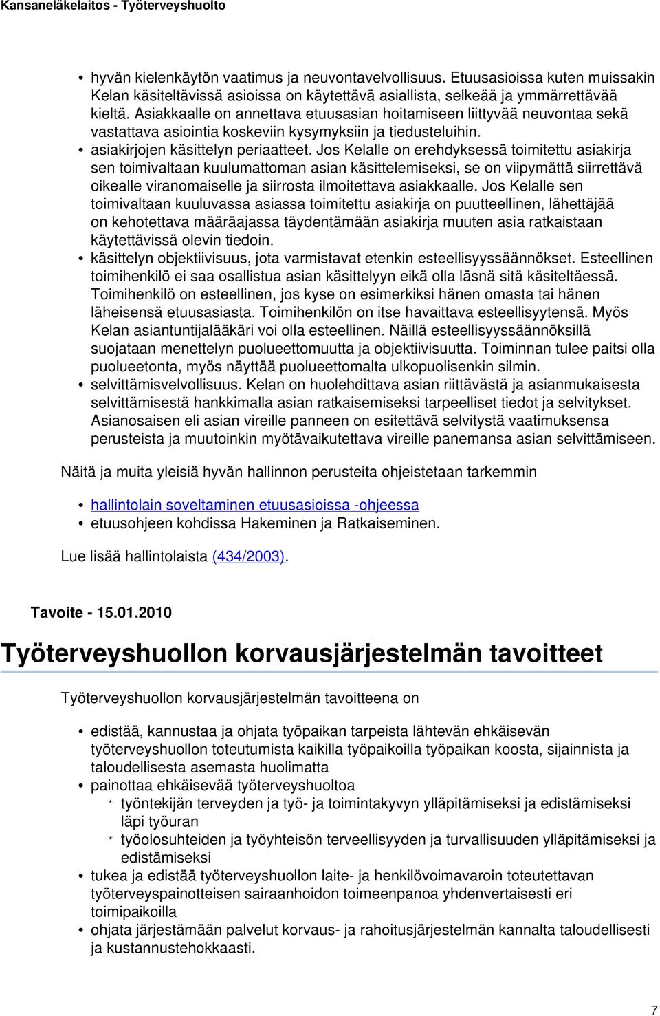 Jos Kelalle on erehdyksessä toimitettu asiakirja sen toimivaltaan kuulumattoman asian käsittelemiseksi, se on viipymättä siirrettävä oikealle viranomaiselle ja siirrosta ilmoitettava asiakkaalle.