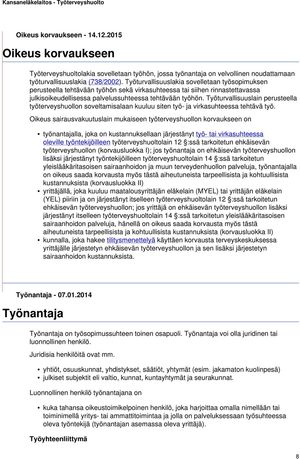 Työturvallisuuslain perusteella työterveyshuollon soveltamisalaan kuuluu siten työ- ja virkasuhteessa tehtävä työ.