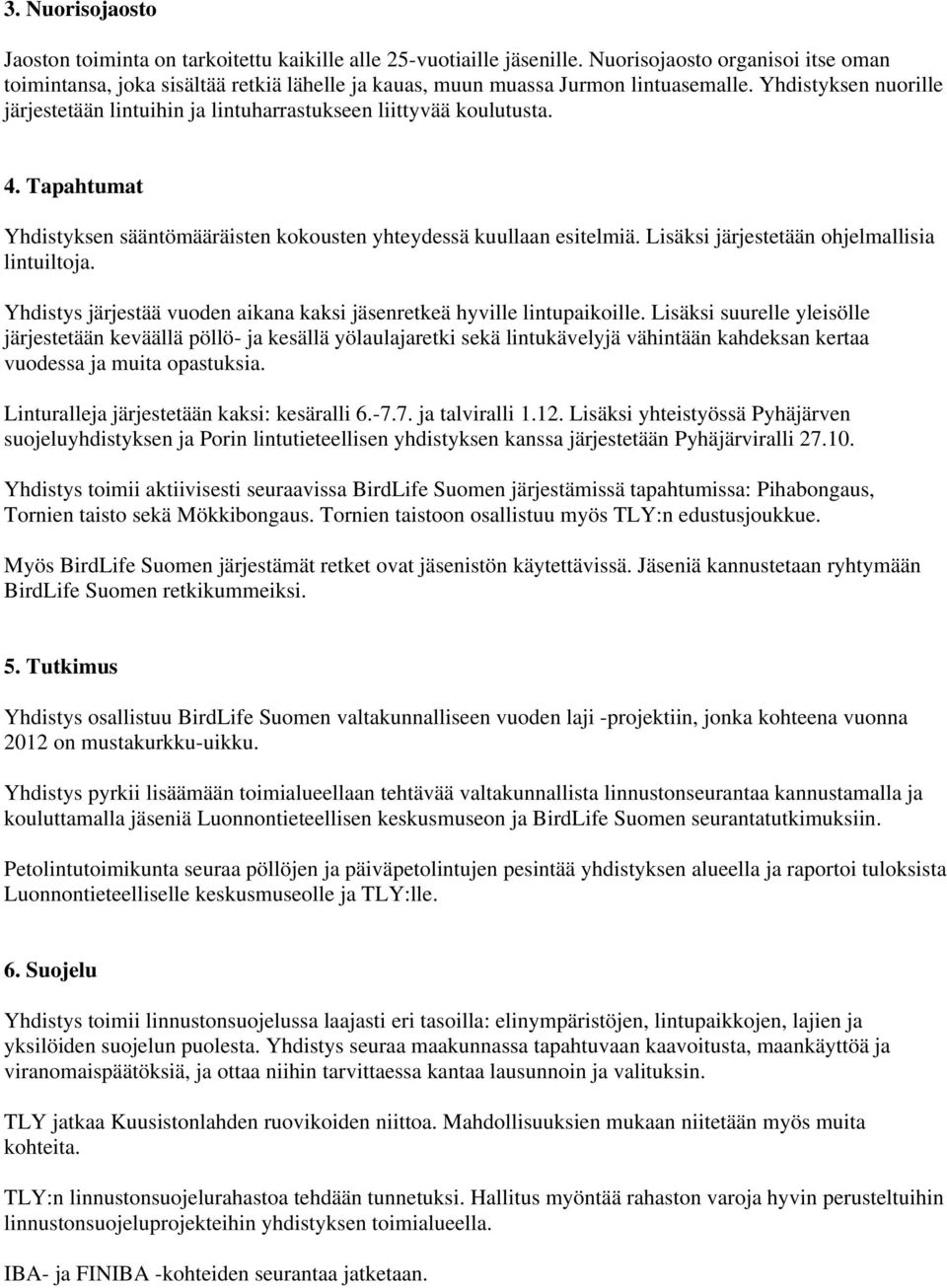 Yhdistyksen nuorille järjestetään lintuihin ja lintuharrastukseen liittyvää koulutusta. 4. Tapahtumat Yhdistyksen sääntömääräisten kokousten yhteydessä kuullaan esitelmiä.