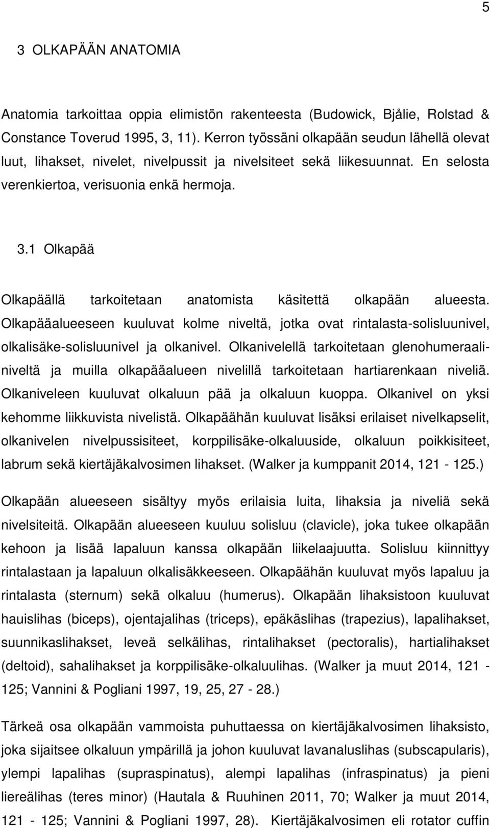 1 Olkapää Olkapäällä tarkoitetaan anatomista käsitettä olkapään alueesta. Olkapääalueeseen kuuluvat kolme niveltä, jotka ovat rintalasta-solisluunivel, olkalisäke-solisluunivel ja olkanivel.