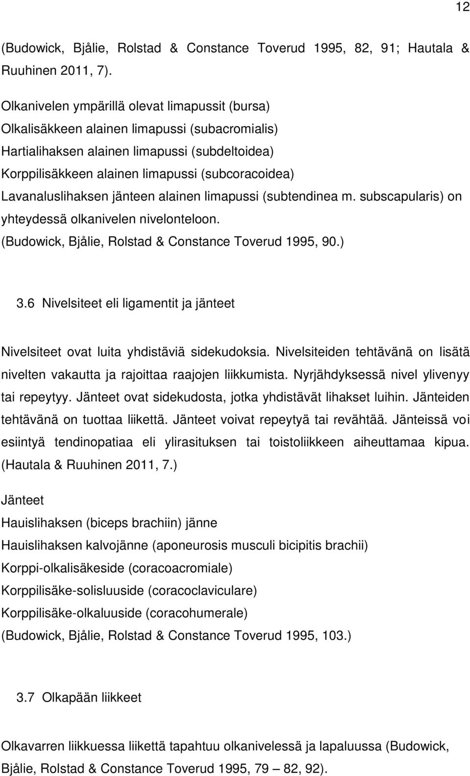 Lavanaluslihaksen jänteen alainen limapussi (subtendinea m. subscapularis) on yhteydessä olkanivelen nivelonteloon. (Budowick, Bjålie, Rolstad & Constance Toverud 1995, 90.) 3.