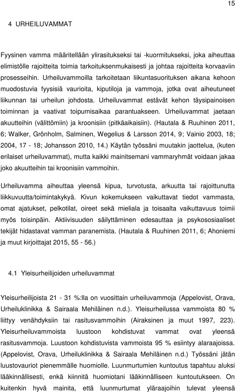 Urheiluvammat estävät kehon täysipainoisen toiminnan ja vaativat toipumisaikaa parantuakseen. Urheiluvammat jaetaan akuutteihin (välittömiin) ja kroonisiin (pitkäaikaisiin).