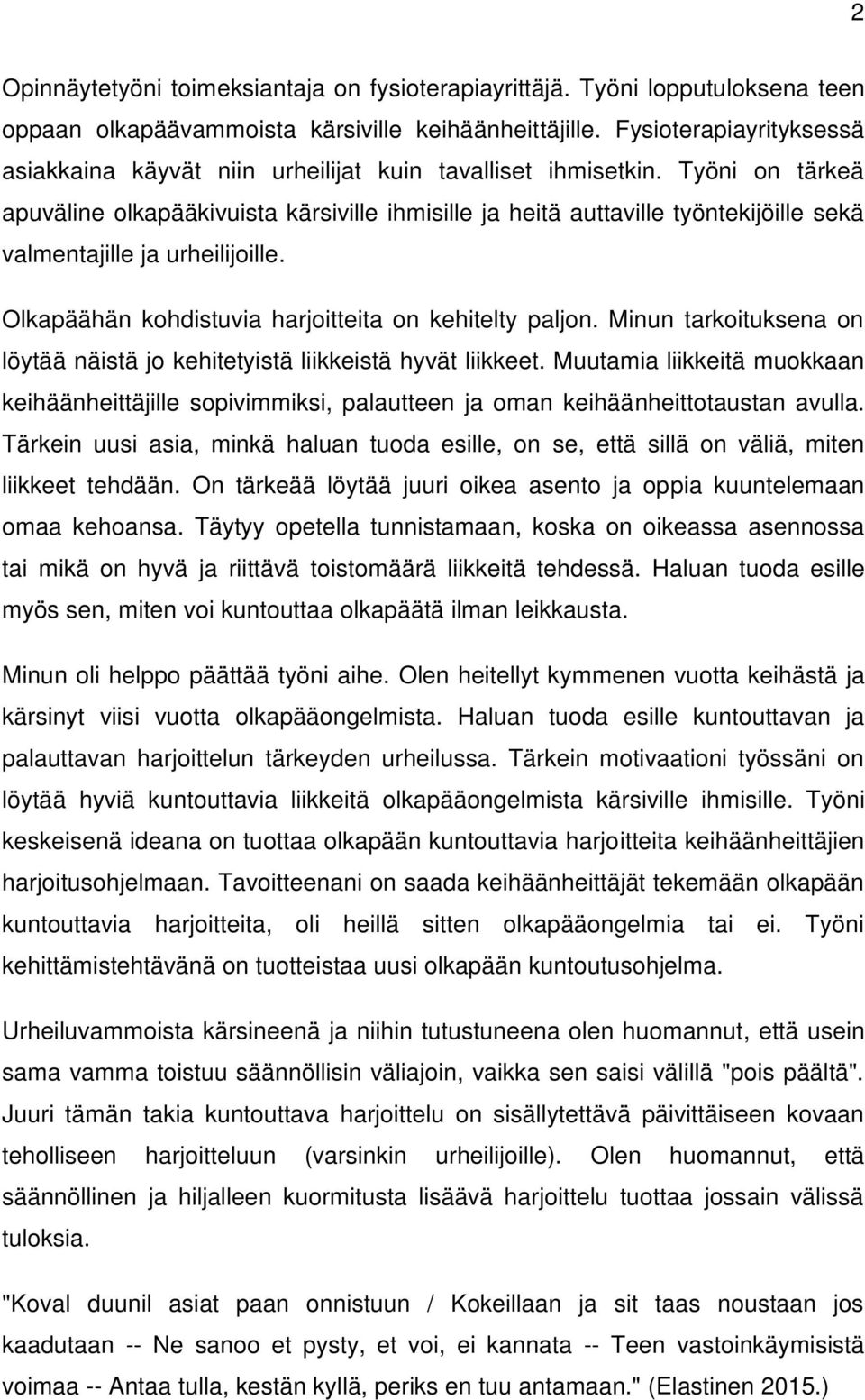 Työni on tärkeä apuväline olkapääkivuista kärsiville ihmisille ja heitä auttaville työntekijöille sekä valmentajille ja urheilijoille. Olkapäähän kohdistuvia harjoitteita on kehitelty paljon.