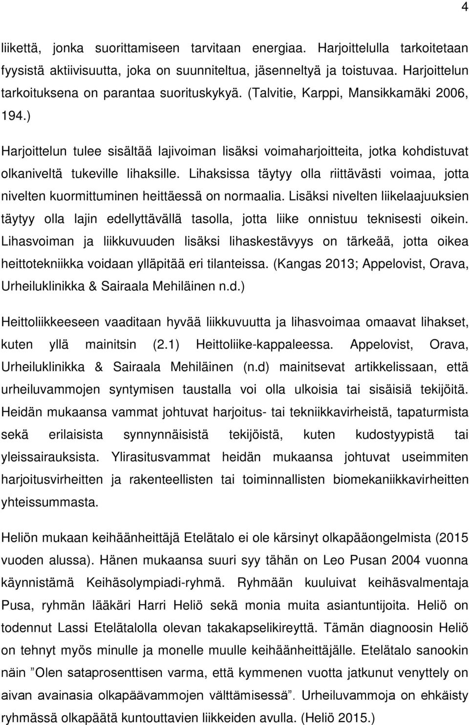 ) Harjoittelun tulee sisältää lajivoiman lisäksi voimaharjoitteita, jotka kohdistuvat olkaniveltä tukeville lihaksille.