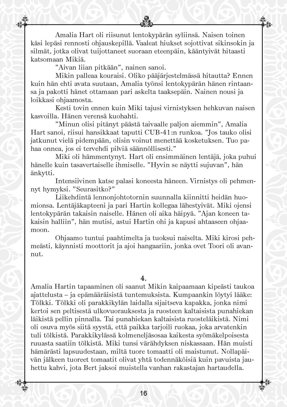 Oliko pääjärjestelmässä hitautta? Ennen kuin hän ehti avata suutaan, Amalia työnsi lentokypärän hänen rintaansa ja pakotti hänet ottamaan pari askelta taaksepäin. Nainen nousi ja loikkasi ohjaamosta.