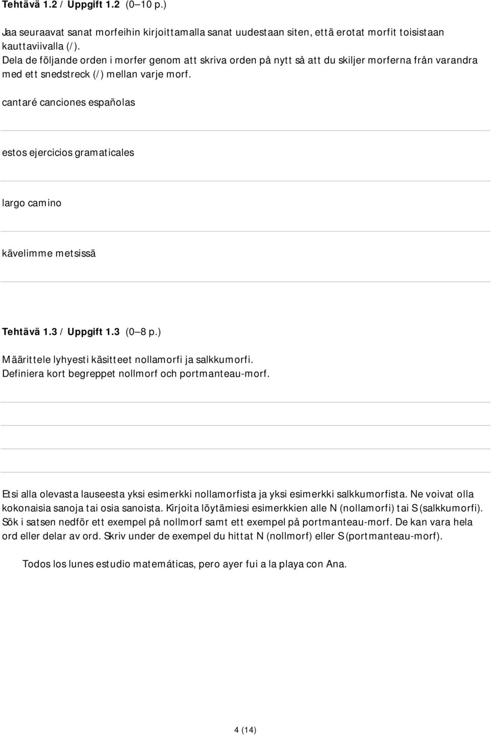 cantaré canciones españolas estos ejercicios gramaticales largo camino kävelimme metsissä Tehtävä 1.3 / Uppgift 1.3 (0 8 p.) Määrittele lyhyesti käsitteet nollamorfi ja salkkumorfi.