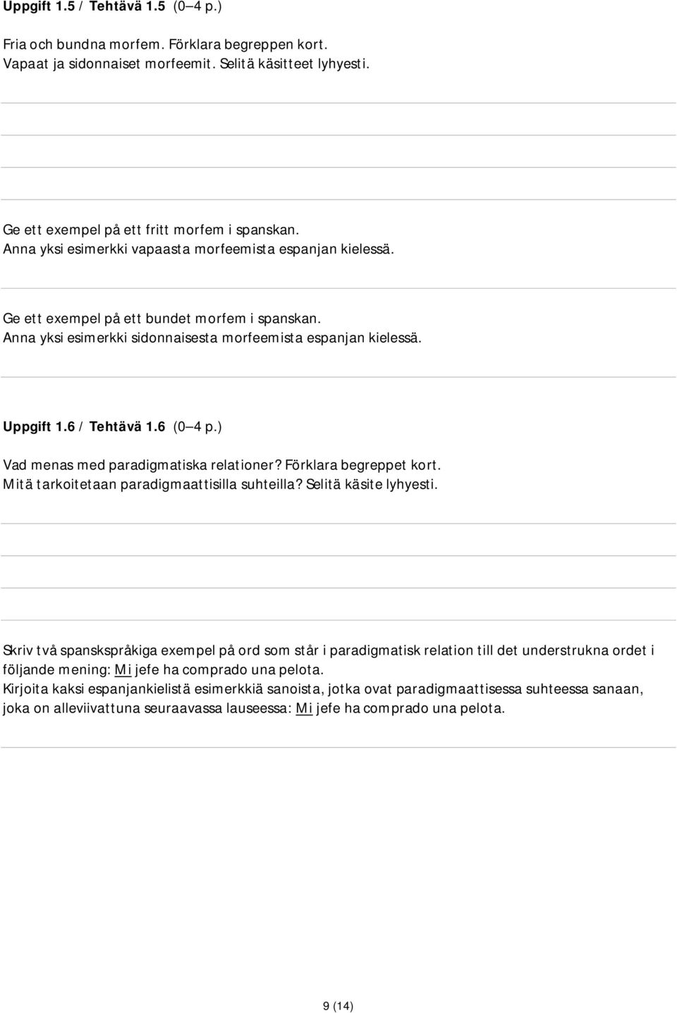 6 (0 4 p.) Vad menas med paradigmatiska relationer? Förklara begreppet kort. Mitä tarkoitetaan paradigmaattisilla suhteilla? Selitä käsite lyhyesti.