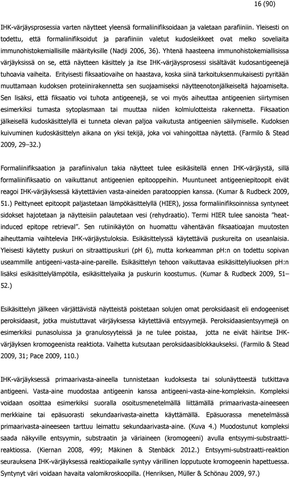 Yhtenä haasteena immunohistokemiallisissa värjäyksissä on se, että näytteen käsittely ja itse IHK-värjäysprosessi sisältävät kudosantigeenejä tuhoavia vaiheita.